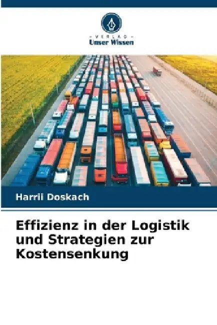 Effizienz in der Logistik und Strategien zur Kostensenkung by Harrii Doskach