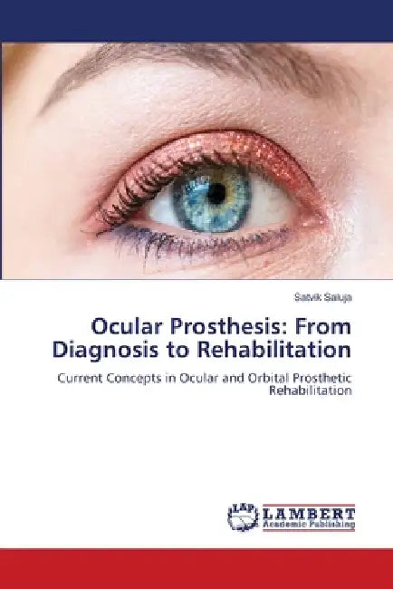 Ocular Prosthesis: From Diagnosis to Rehabilitation by Satvik Saluja