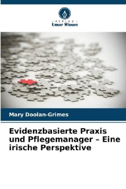 Evidenzbasierte Praxis und Pflegemanager - Eine irische Perspektive by Mary Doolan-Grimes