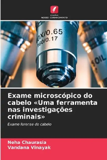 Exame microscópico do cabelo Uma ferramenta nas investigações criminais by Neha Chaurasia, Vandana Vinayak