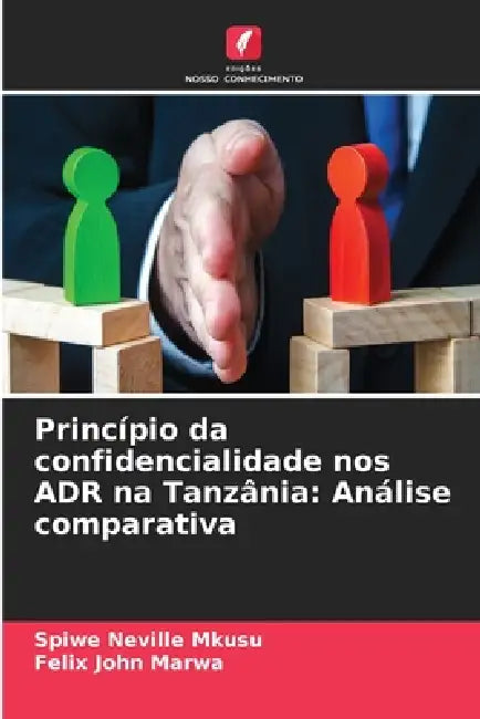 Princípio da confidencialidade nos ADR na Tanzânia: Análise comparativa by Spiwe Neville Mkusu, Felix John Marwa