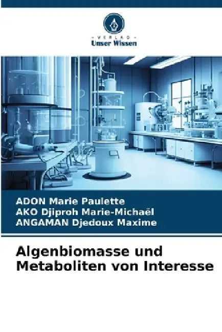 Algenbiomasse und Metaboliten von Interesse by Adon Marie Paulette, Ako Djiproh Marie-Michaël, Angaman Djedoux Maxime