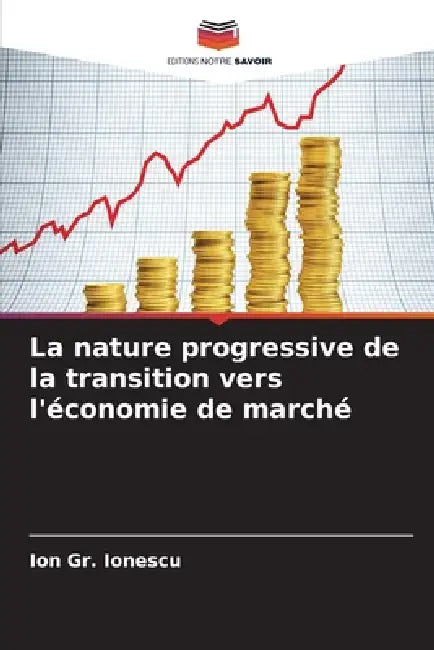 La nature progressive de la transition vers l'économie de marché by Ion Gr Ionescu