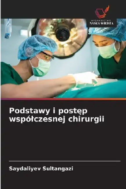 Podstawy i postęp wspólczesnej chirurgii by Saydaliyev Sultangazi