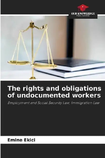 The rights and obligations of undocumented workers by Emine Ekici