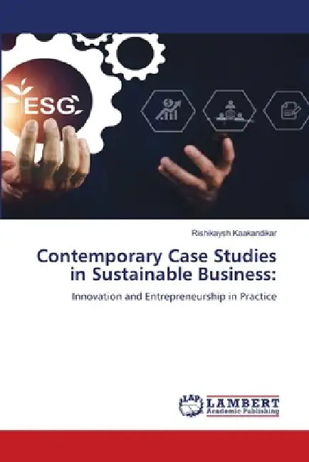 Contemporary Case Studies in Sustainable Business by Rishikaysh Kaakandikar
