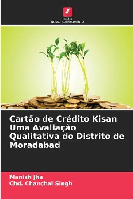 Cartão de Crédito Kisan Uma Avaliação Qualitativa do Distrito de Moradabad by Manish Jha, Chd Chanchal Singh