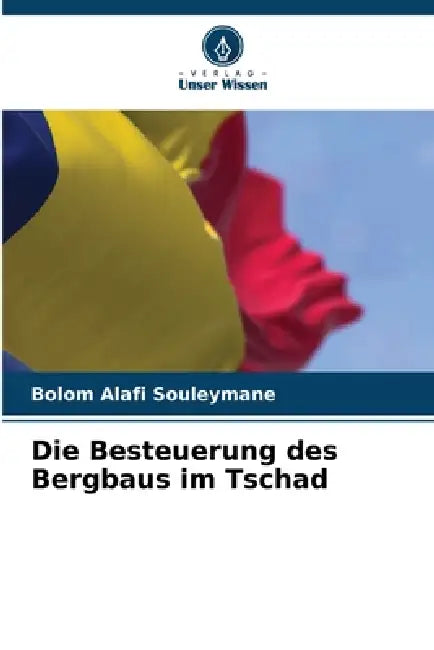 Die Besteuerung des Bergbaus im Tschad by Bolom Alafi Souleymane