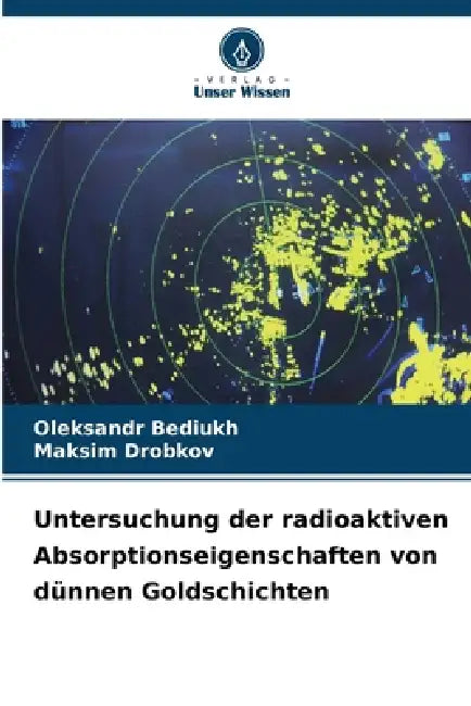 Untersuchung der radioaktiven Absorptionseigenschaften von dünnen Goldschichten by Oleksandr Bediukh, Maksim Drobkov