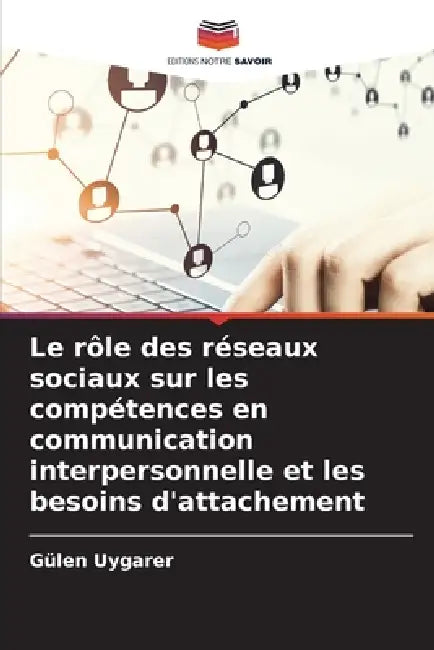 Le rôle des réseaux sociaux sur les compétences en communication interpersonnelle et les besoins d'attachement by Gülen Uygarer