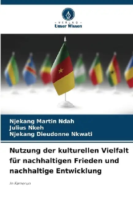 Nutzung der kulturellen Vielfalt für nachhaltigen Frieden und nachhaltige Entwicklung by Njekang Martin Ndah, Julius Nkeh, Njekang Dieudonne Nkwati