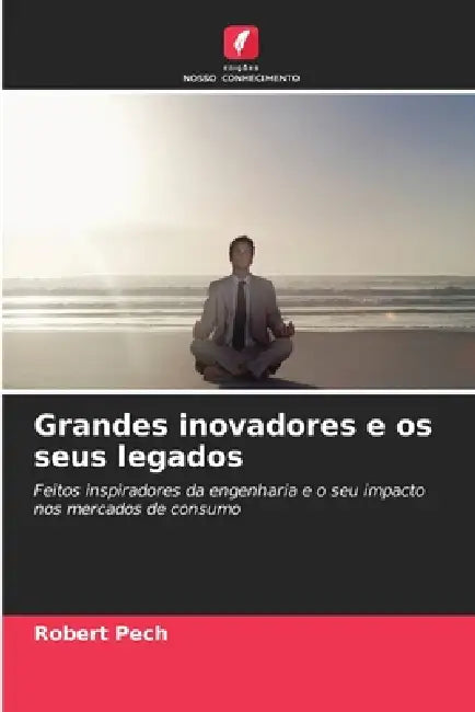 Grandes inovadores e os seus legados by Robert Pech