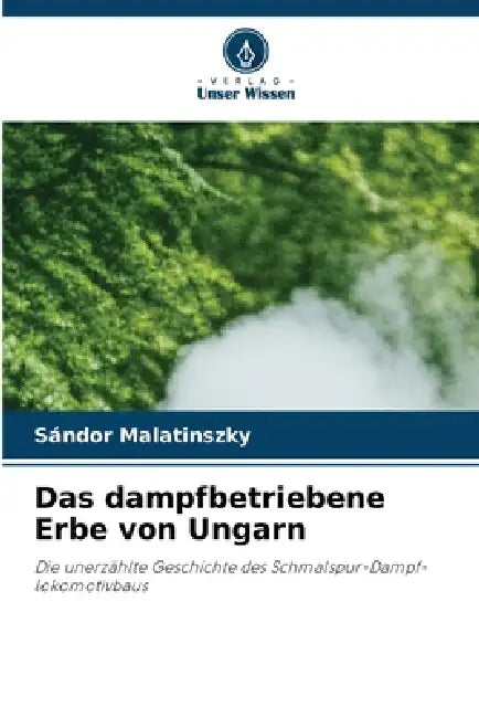 Das dampfbetriebene Erbe von Ungarn by Sándor Malatinszky