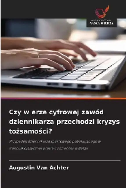 Czy w erze cyfrowej zawód dziennikarza przechodzi kryzys tożsamości? by Augustin Van Achter