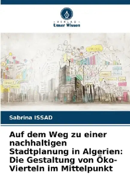 Auf dem Weg zu einer nachhaltigen Stadtplanung in Algerien: Die Gestaltung von Öko-Vierteln im Mittelpunkt by Sabrina Issad
