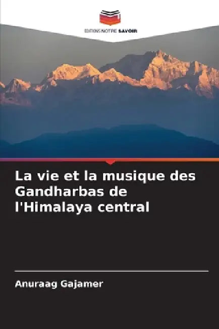 La vie et la musique des Gandharbas de l'Himalaya central by Anuraag Gajamer