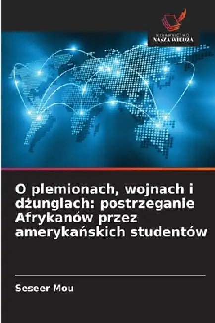 O plemionach, wojnach i dżunglach: postrzeganie Afrykanów przez amerykańskich studentów by Seseer Mou