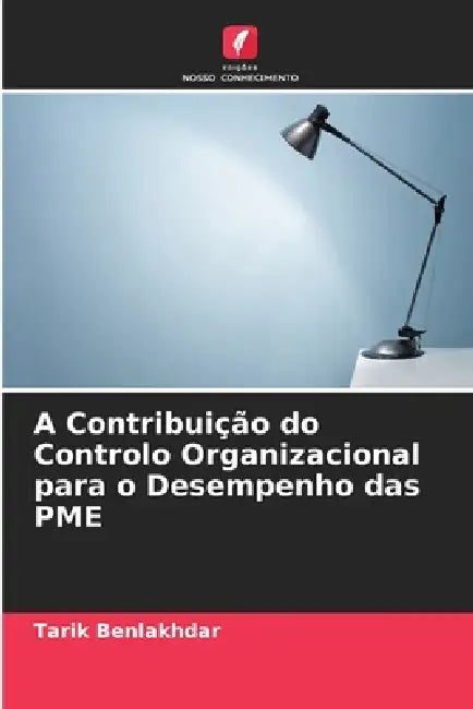 A Contribuição do Controlo Organizacional para o Desempenho das PME by Tarik Benlakhdar
