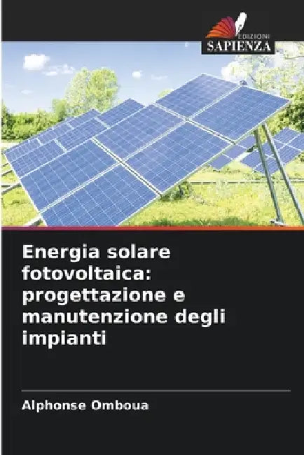 Energia solare fotovoltaica: progettazione e manutenzione degli impianti by Alphonse Omboua