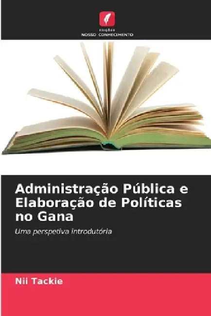 Administração Pública e Elaboração de Políticas no Gana by Nii Tackie
