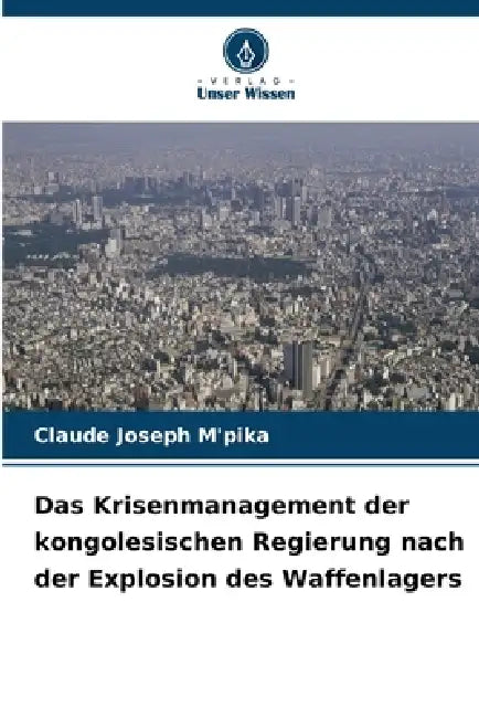Das Krisenmanagement der kongolesischen Regierung nach der Explosion des Waffenlagers by Claude Joseph M'Pika