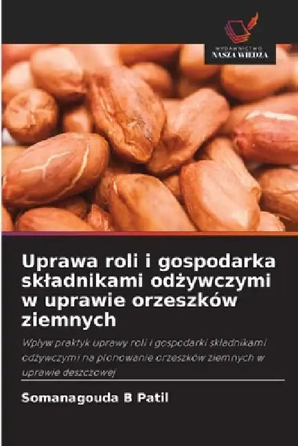 Uprawa roli i gospodarka skladnikami odżywczymi w uprawie orzeszków ziemnych by Somanagouda B. Patil