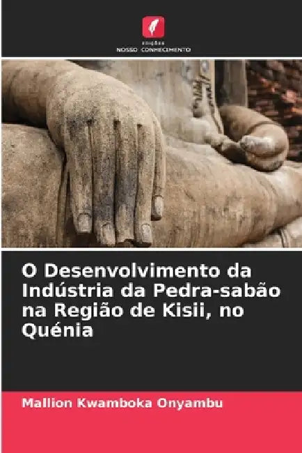 O Desenvolvimento da Indústria da Pedra-sabão na Região de Kisii, no Quénia by Mallion Kwamboka Onyambu