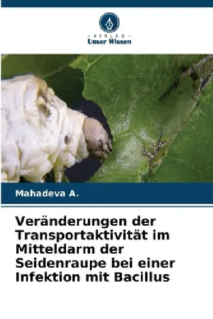 Veränderungen der Transportaktivität im Mitteldarm der Seidenraupe bei einer Infektion mit Bacillus by Mahadeva A