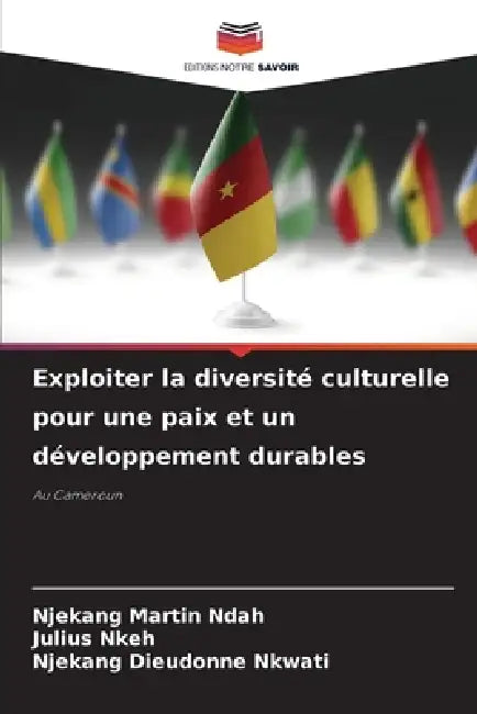Exploiter la diversité culturelle pour une paix et un développement durables by Njekang Martin Ndah, Julius Nkeh, Njekang Dieudonne Nkwati