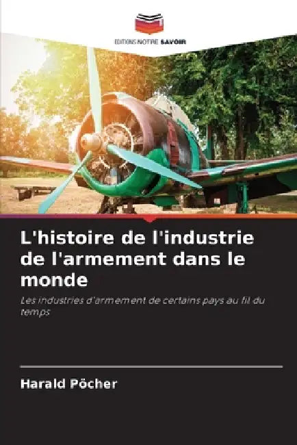 L'histoire de l'industrie de l'armement dans le monde by Harald Pöcher