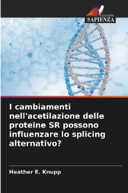 I cambiamenti nell'acetilazione delle proteine SR possono influenzare lo splicing alternativo? by Heather E. Knupp