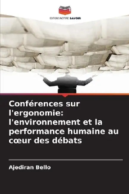 Conférences sur l'ergonomie: l'environnement et la performance humaine au coeur des débats by Ajediran Bello