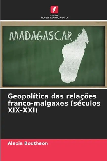 Geopolítica das relações franco-malgaxes (séculos XIX-XXI) by Alexis Boutheon
