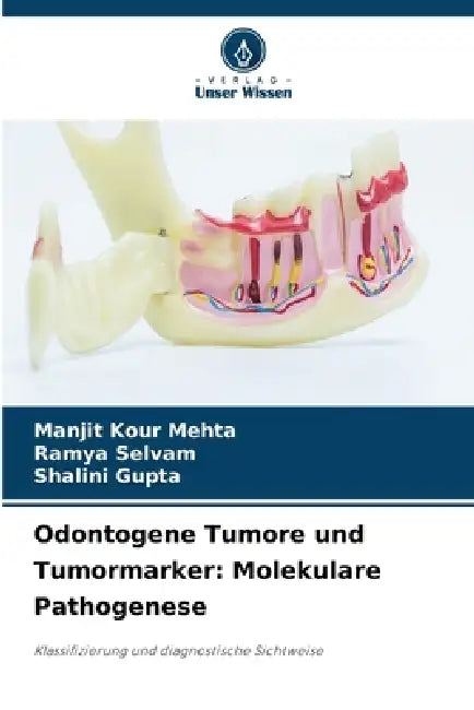 Odontogene Tumore und Tumormarker: Molekulare Pathogenese by Manjit Kour Mehta, Ramya Selvam, Shalini Gupta