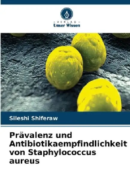 Prävalenz und Antibiotikaempfindlichkeit von Staphylococcus aureus by Sileshi Shiferaw