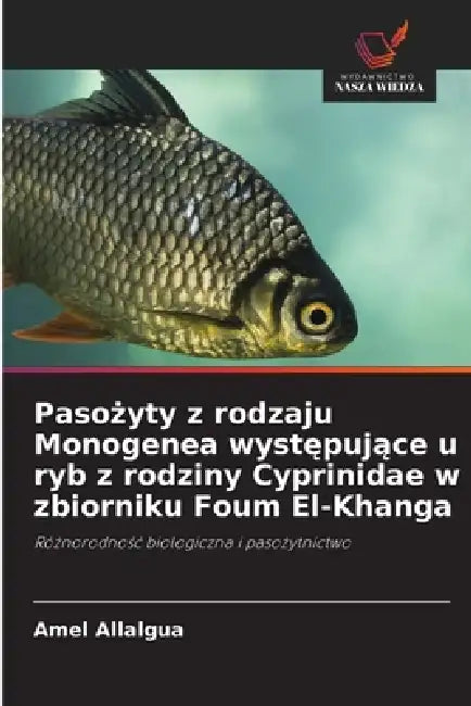 Pasożyty z rodzaju Monogenea występujące u ryb z rodziny Cyprinidae w zbiorniku Foum El-Khanga by Amel Allalgua