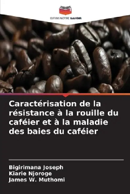 Caractérisation de la résistance à la rouille du caféier et à la maladie des baies du caféier by Bigirimana Joseph, Kiarie Njoroge, James W. Muthomi