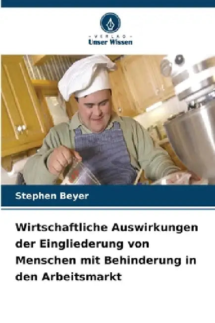 Wirtschaftliche Auswirkungen der Eingliederung von Menschen mit Behinderung in den Arbeitsmarkt by Stephen Beyer