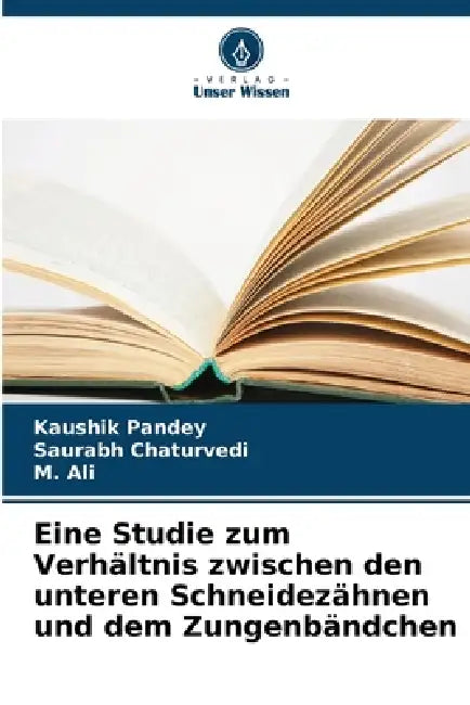 Eine Studie zum Verhältnis zwischen den unteren Schneidezähnen und dem Zungenbändchen by Kaushik Pandey, Saurabh Chaturvedi, M. Ali