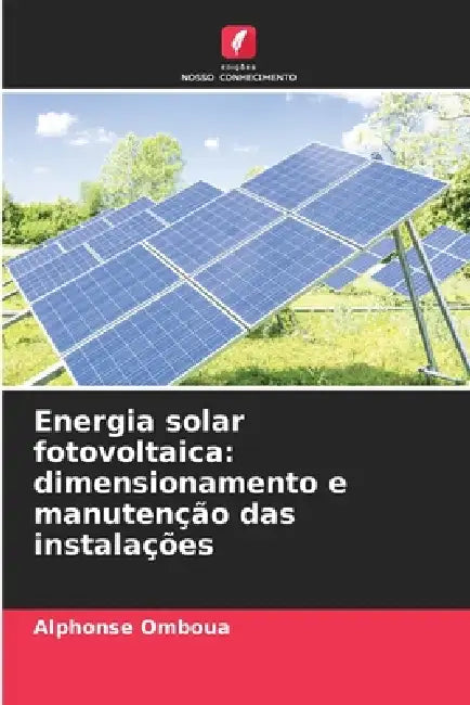 Energia solar fotovoltaica: dimensionamento e manutenção das instalações by Alphonse Omboua