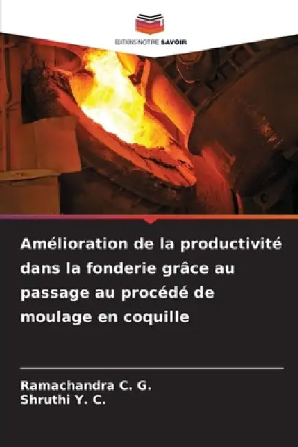 Amélioration de la productivité dans la fonderie grâce au passage au procédé de moulage en coquille by Ramachandra C. G., Shruthi Y. C.