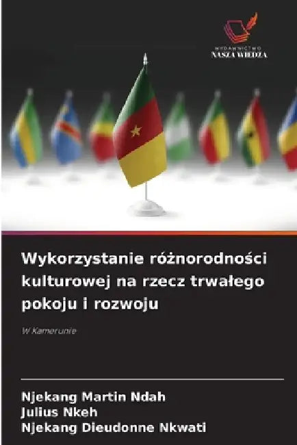 Wykorzystanie różnorodności kulturowej na rzecz trwalego pokoju i rozwoju by Njekang Martin Ndah, Julius Nkeh, Njekang Dieudonne Nkwati