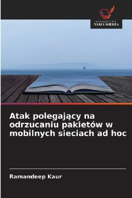 Atak polegający na odrzucaniu pakietów w mobilnych sieciach ad hoc by Ramandeep Kaur