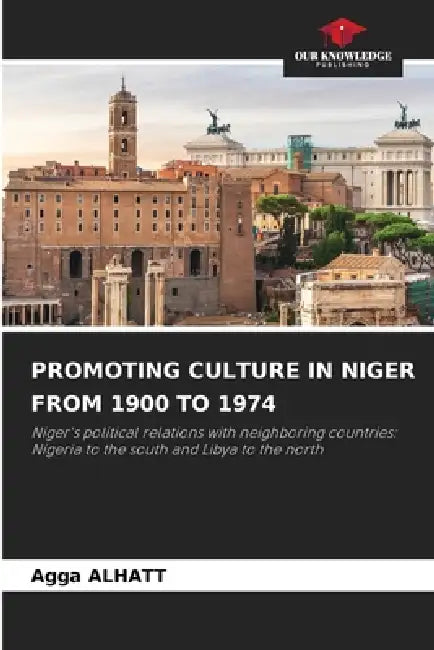 Promoting Culture in Niger from 1900 to 1974 by Agga Alhatt
