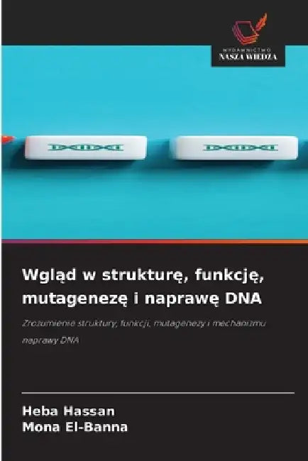 Wgląd w strukturę, funkcję, mutagenezę i naprawę DNA by Heba Hassan, Mona El-Banna