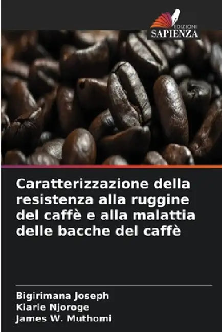 Caratterizzazione della resistenza alla ruggine del caffè e alla malattia delle bacche del caffè by Bigirimana Joseph, Kiarie Njoroge, James W. Muthomi