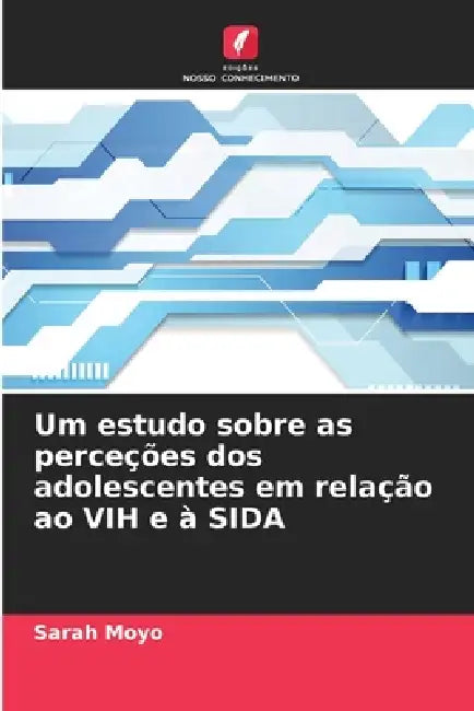 Um estudo sobre as perceções dos adolescentes em relação ao VIH e à SIDA by Sarah Moyo