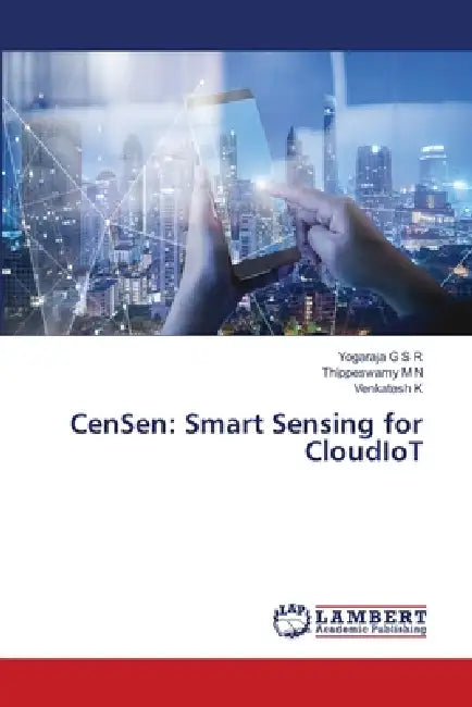 CenSen: Smart Sensing for CloudIoT by Yogaraja G. S. R., Thippeswamy M. N., Venkatesh K
