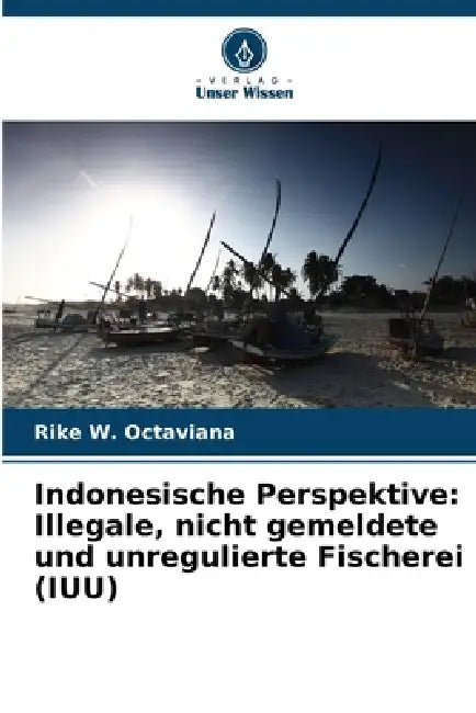 Indonesische Perspektive: Illegale, nicht gemeldete und unregulierte Fischerei (IUU) by Rike W. Octaviana