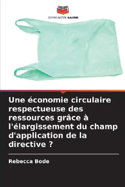 Une économie circulaire respectueuse des ressources grâce à l'élargissement du champ d'application de la directive ? by Rebecca Bode